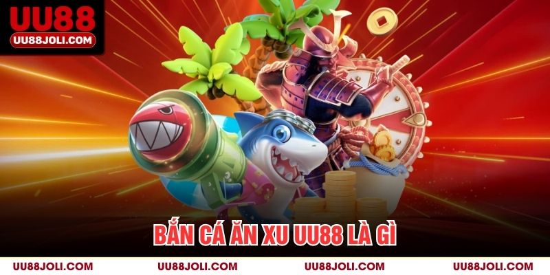 Bắn cá ăn xu uu88 là gì?