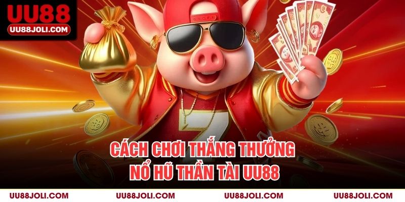 Cách chơi thắng thưởng Nổ Hũ Thần Tài uu88