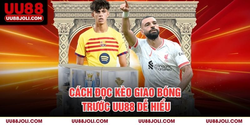 Cách đọc kèo giao bóng trước uu88 dễ hiểu