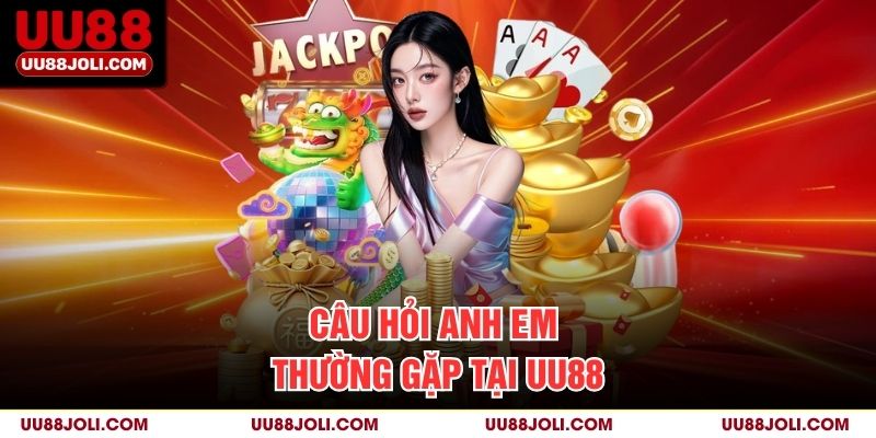 Câu hỏi anh em thường gặp tại UU88
