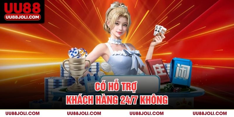 Có hỗ trợ khách hàng 24/7 không?