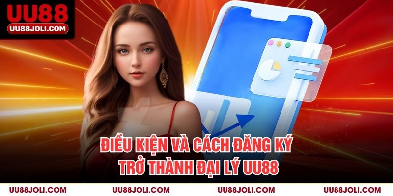 Điều kiện và cách đăng ký trở thành Đại Lý UU88