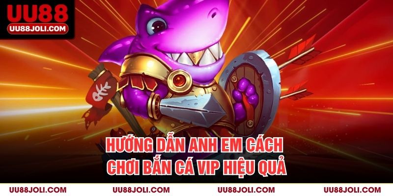 Hướng dẫn anh em cách chơi Bắn cá Vip hiệu quả