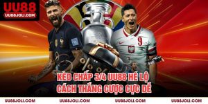 Kèo Chấp 3/4 Uu88 Hé Lộ Cách Thắng Cược Cực Dễ