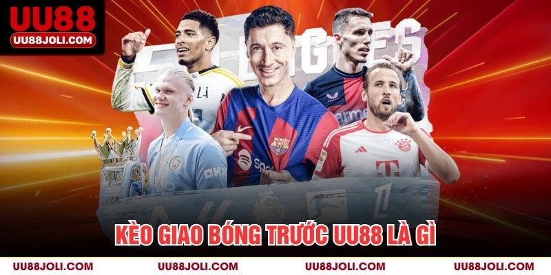 Kèo giao bóng trước uu88 là gì?