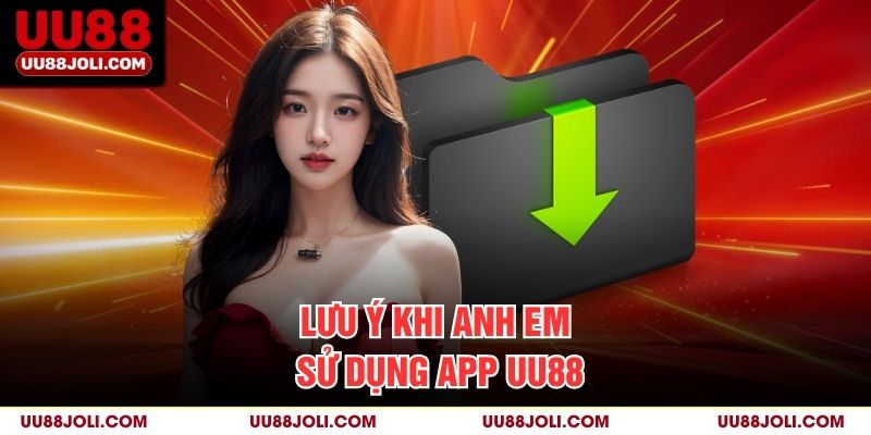 Lưu ý khi anh em sử dụng App uu88