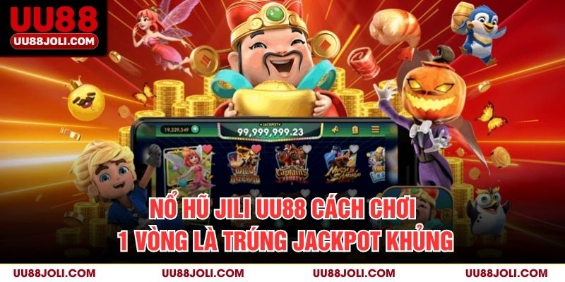 Nổ Hũ Jili UU88: Cách Chơi 1 Vòng Là Trúng Jackpot Khủng