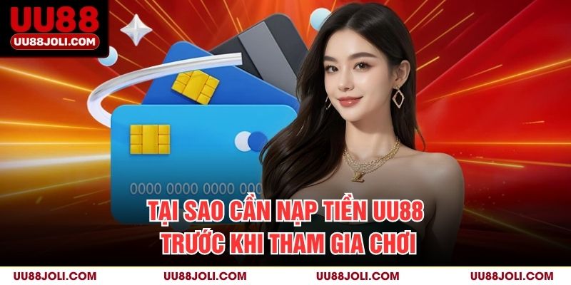 Tại sao cần nạp tiền uu88 trước khi tham gia chơi