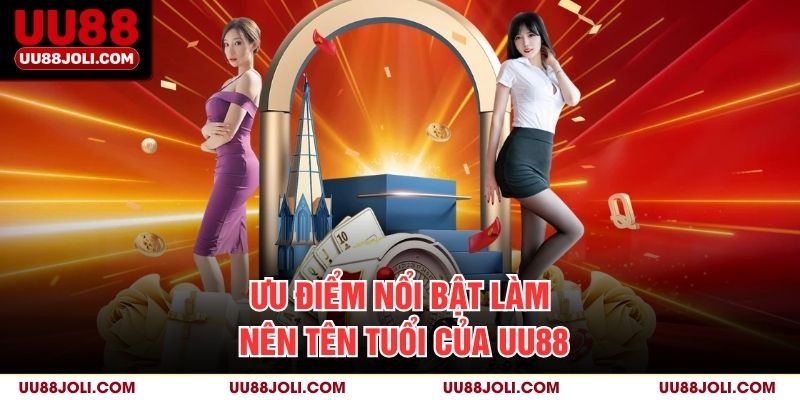 Ưu điểm nổi bật làm nên tên tuổi của UU88